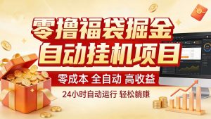 零撸福袋掘金！全自动挂机躺赚，新手也能上手-E网资源