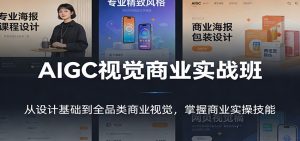 AIGC视觉商业实战班：从设计基础到全品类商业视觉，掌握商业实操技能-E网资源