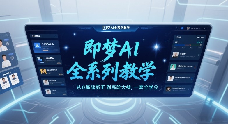 即梦AI全系列教学，从0基础新手到高阶大神，一套全学会-E网资源