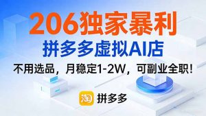 206独家暴利，拼多多虚拟AI店，不用选品，月稳定1-2W，可副业全职！-E网资源