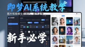 即梦AI系统教学，图片和视频生成技巧，新手必学-E网资源