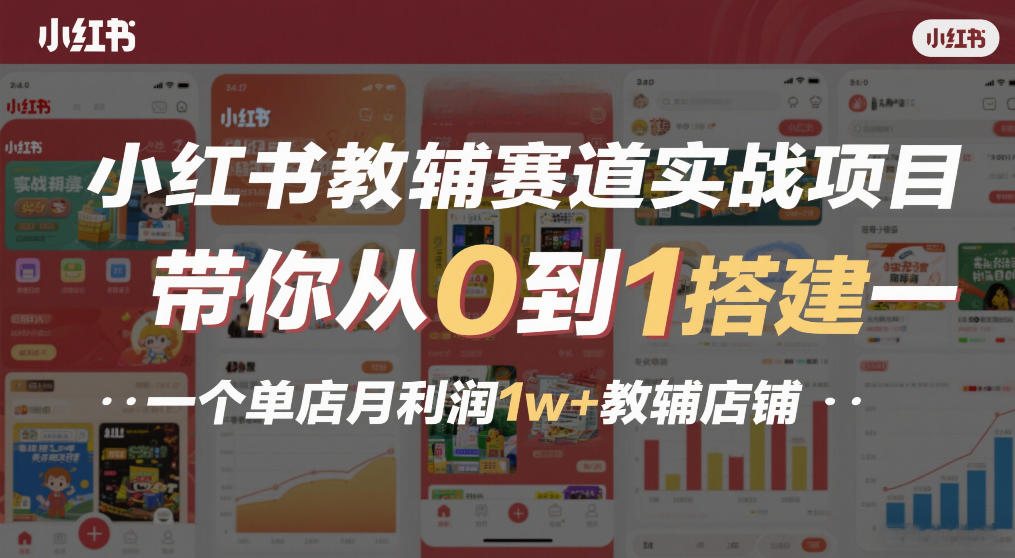 小红书教辅赛道实战项目，带你从0到1搭建一个单店月利润1w+教辅店铺-E网资源