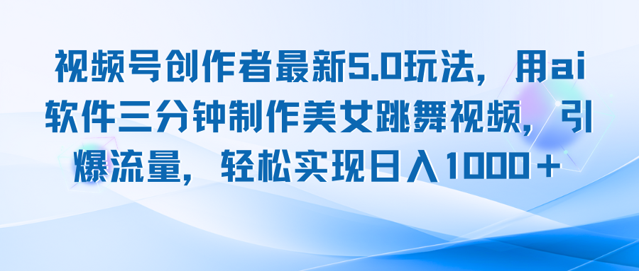 视频号创作者最新5.0玩法，用ai软件三分钟制作美女跳舞视频 实现日入1000+-E网资源