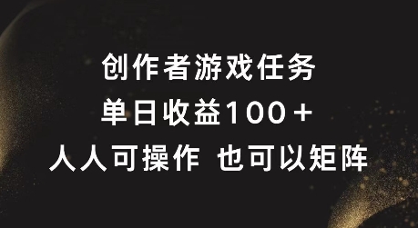 创作者游戏任务，单日收益100+，可矩阵操作【揭秘】-E网资源