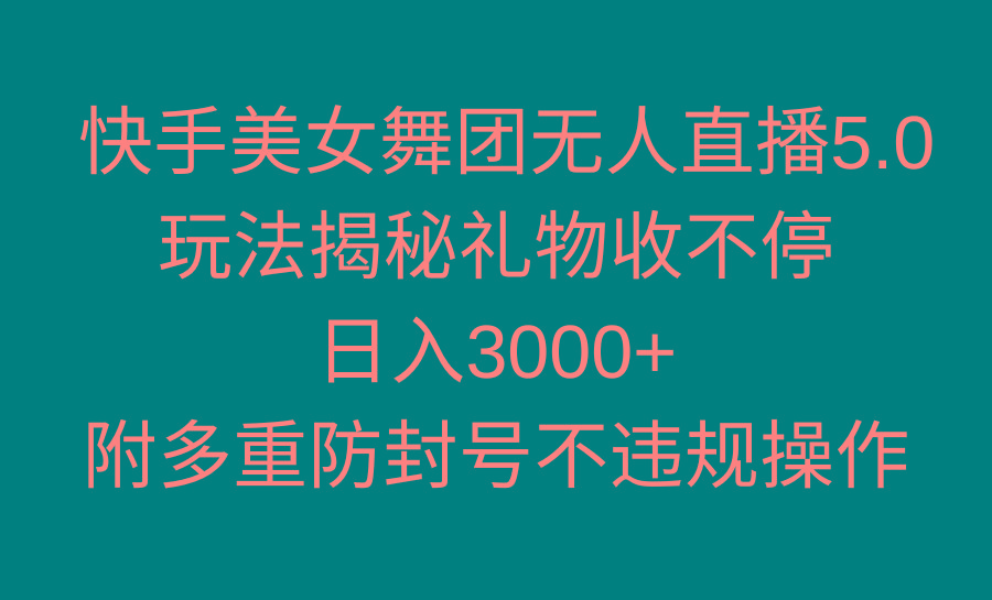 快手美女舞团无人直播5.0玩法揭秘，礼物收不停，日入3000+，内附多重防…-E网资源