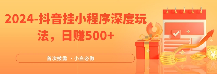 2024全网首次披露，抖音挂小程序深度玩法，日赚500+，简单、稳定，带渠道收入，小白必做【揭秘】-E网资源