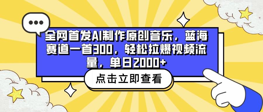 全网首发AI制作原创音乐，蓝海赛道一首300，轻松拉爆视频流量，单日2000+-E网资源