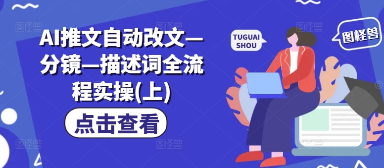 AI推文自动改文—分镜—描述词全流程实操(上)-E网资源