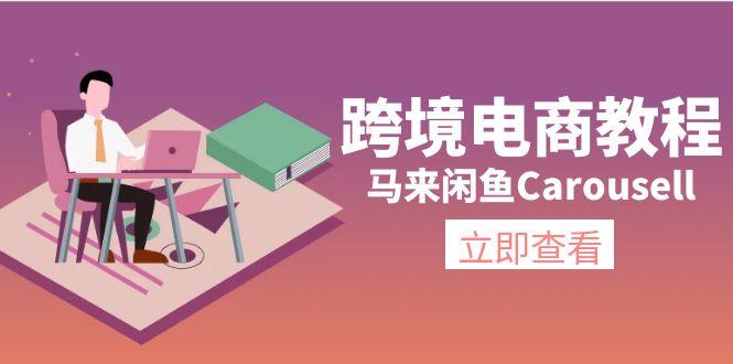 跨境电商教程：马来闲鱼Carousell：环境/邮箱/电话解决/产品上传及流量-E网资源
