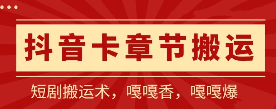 抖音卡章节搬运：短剧搬运术，百分百过抖，一比一搬运，只能安卓【揭秘】-E网资源