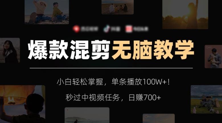 爆款混剪无脑教学，小白轻松掌握，单条播放100W+！秒过中视频任务，日赚700+【揭秘】-E网资源