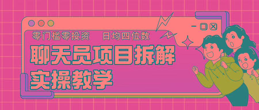 聊天员项目拆解，零门槛新人小白快速上手，轻松月入破w！-E网资源