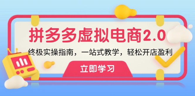 拼多多 虚拟项目-2.0：终极实操指南，一站式教学，轻松开店盈利-E网资源