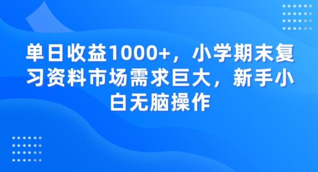 单日收益1000+，小学期末复习资料市场需求巨大，新手小白无脑操作-E网资源