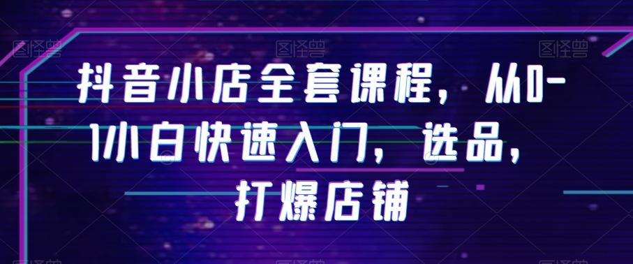 抖音小店全套课程，从0-1小白快速入门，选品，打爆店铺-E网资源