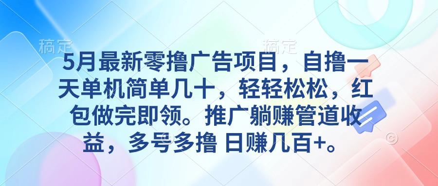 5月最新零撸广告项目，自撸一天单机几十，推广躺赚管道收益，日入几百+-E网资源