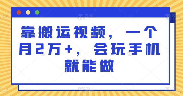 靠搬运视频，一个月2万+，会玩手机就能做-E网资源