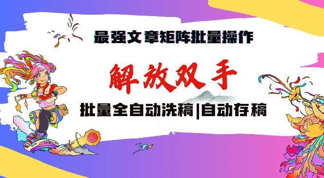 最强文章矩阵批量管理，自动洗稿，自动存稿，月入过万轻轻松松【揭秘】-E网资源