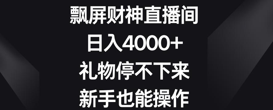 飘屏财神直播间，日入4000+，礼物停不下来，新手也能操作【揭秘】-E网资源