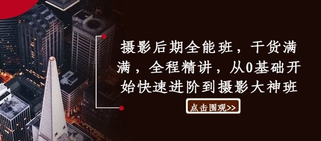 摄影后期全能班，干货满满，全程精讲，从0基础开始快速进阶到摄影大神班-E网资源