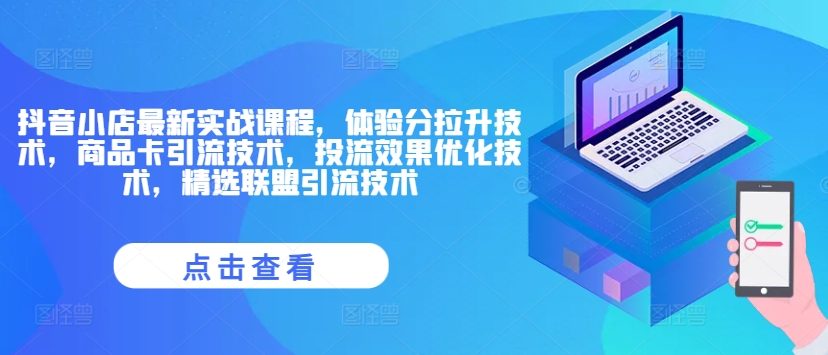 抖音小店最新实战课程，体验分拉升技术，商品卡引流技术，投流效果优化技术，精选联盟引流技术-E网资源