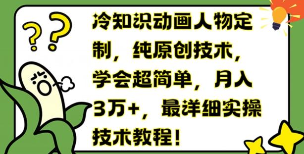 冷知识动画人物定制，纯原创技术，学会超简单，月入3万+，最详细实操技术教程【揭秘】-E网资源