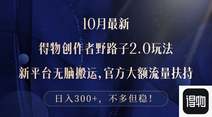 10月最新得物创作者野路子2.0玩法，新平台无脑搬运，日入300+-E网资源
