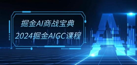 掘金AI商战宝典-系统班：2024掘金AIGC课程(30节视频课)-E网资源