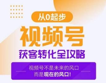 视频号获客转化全攻略，手把手教你打造爆款视频号！-E网资源