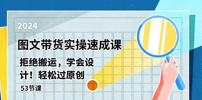 最新图文带货实操速成课，拒绝搬运，学会设计！轻松过原创  (53节课-E网资源