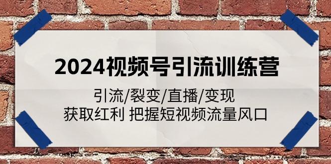 2024视频号引流训练营：引流/裂变/直播/变现 获取红利 把握短视频流量风口-E网资源