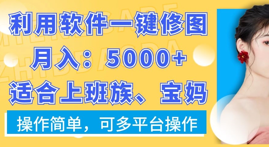 利用软件一键修图月入5000+，适合上班族、宝妈，操作简单，可多平台操作【揭秘】-E网资源