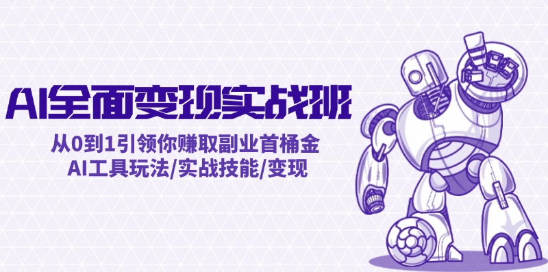 AI全面变现实操班：从0到1引领你赚取副业首桶金 AI工具玩法/实战技能/变现-E网资源