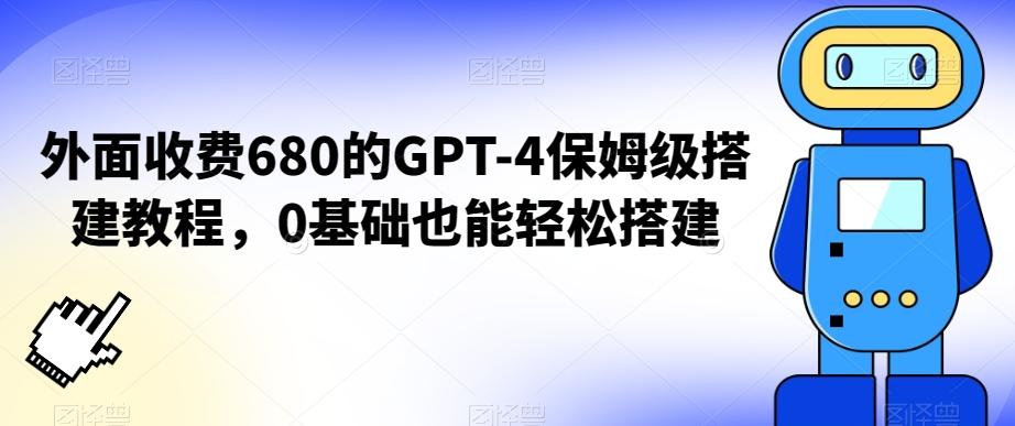 外面收费680的GPT-4保姆级搭建教程，0基础也能轻松搭建【揭秘】-E网资源