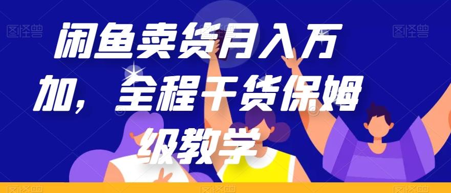 闲鱼卖货月入万加，全程干货保姆级教学【揭秘】-E网资源