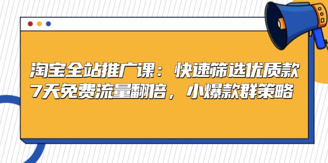 淘宝全站推广课：快速筛选优质款，7天免费流量翻倍，小爆款群策略-E网资源