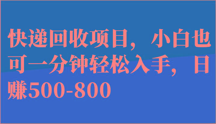 快递回收项目，小白也可一分钟轻松入手，日赚500-800-E网资源