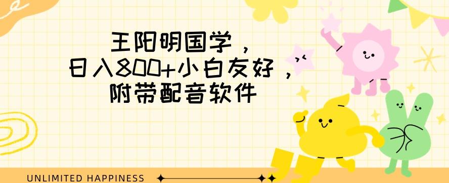 王阳明国学项目，日入800+小白也能玩转，附带配音软件-E网资源