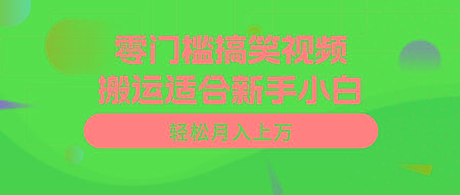零门槛搞笑视频搬运，轻松月入上万，适合新手小白-E网资源