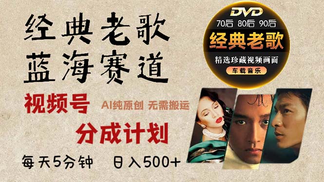 2024年最新经典老歌赛道，视频号分成计划收益拿到手软，AI纯原创作品，...-E网资源