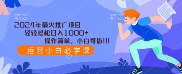 2024年最火推广项目，轻轻松松日入1000+，操作简单，小白可做-E网资源