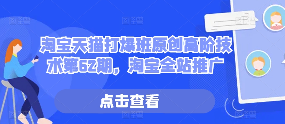 淘宝天猫打爆班原创高阶技术第62期，淘宝全站推广-E网资源