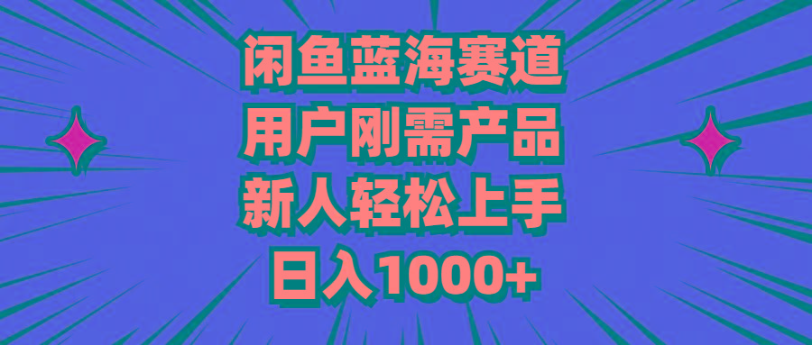 闲鱼蓝海赛道，用户刚需产品，新人轻松上手，日入1000+-E网资源