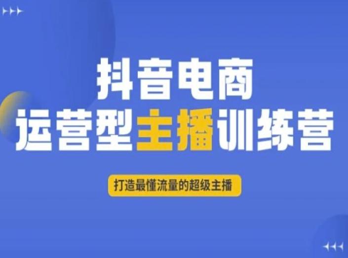 抖音电商运营型主播训练营，打造最懂流量的超级主播-E网资源