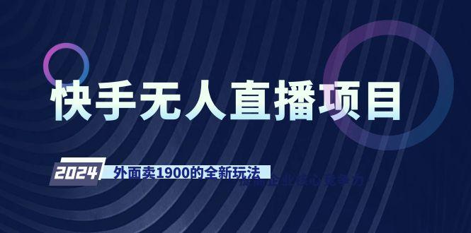 快手无人直播项目，外面卖1900的全新玩法-E网资源