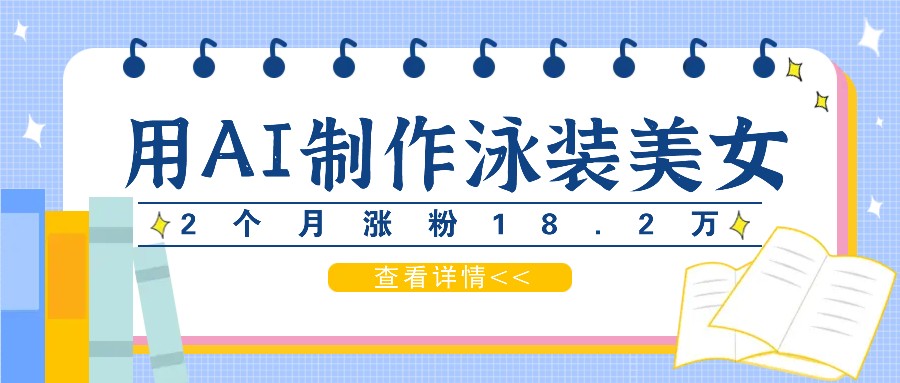用AI生成泳装美女短视频，2个月涨粉18.2万，多种变现月收益万元-E网资源