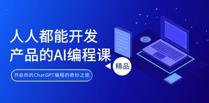 人人都能 开发产品的AI编程课，开启你的ChatGPT编程的奇妙之旅-E网资源