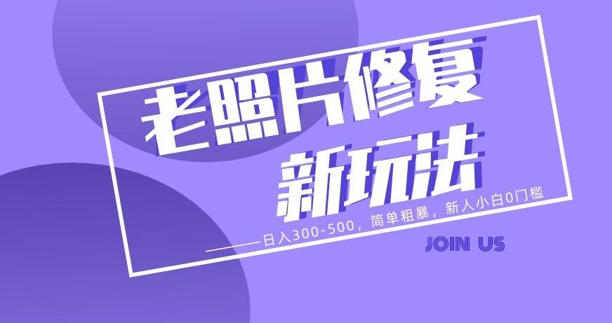 老照片修复新玩法，日入300-500，简单粗暴，新人小白0门槛-E网资源