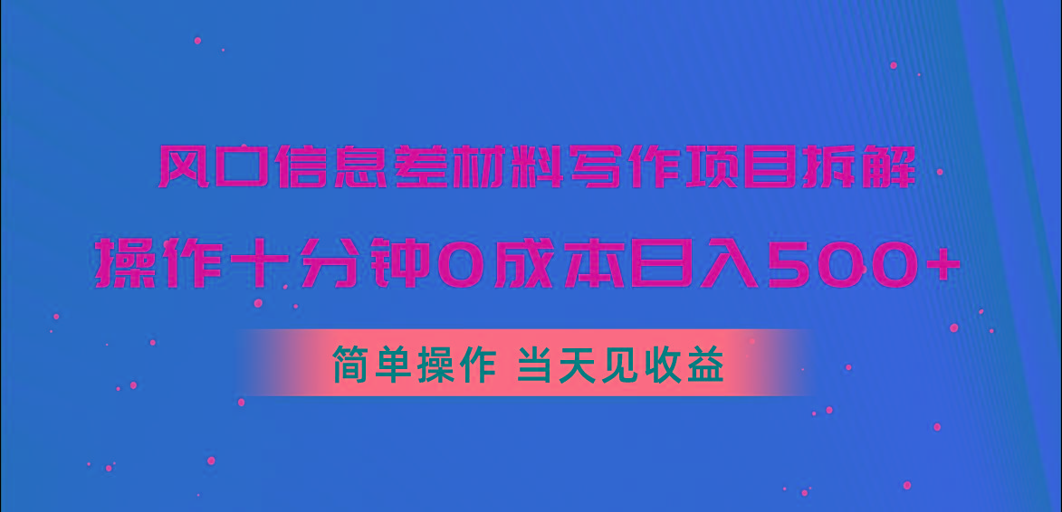 风口信息差材料写作项目拆解，操作十分钟0成本日入500+，简单操作当天...-E网资源