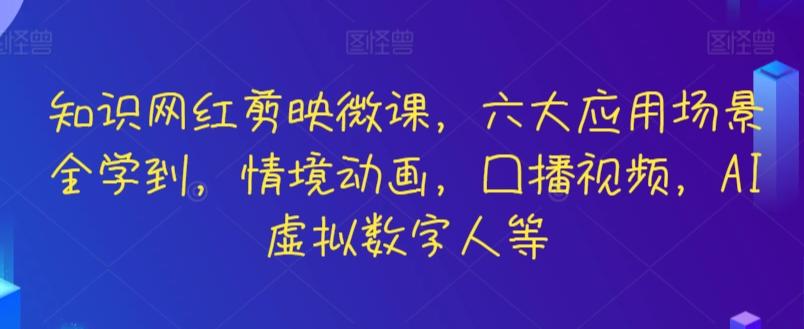 知识网红剪映微课，六大应用场景全学到，情境动画，囗播视频，AI虚拟数字人等-E网资源